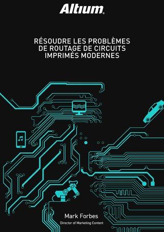 RÉSOUDRE LES PROBLÈMES DE ROUTAGE DE CIRCUITS IMPRIMÉS MODERNES
