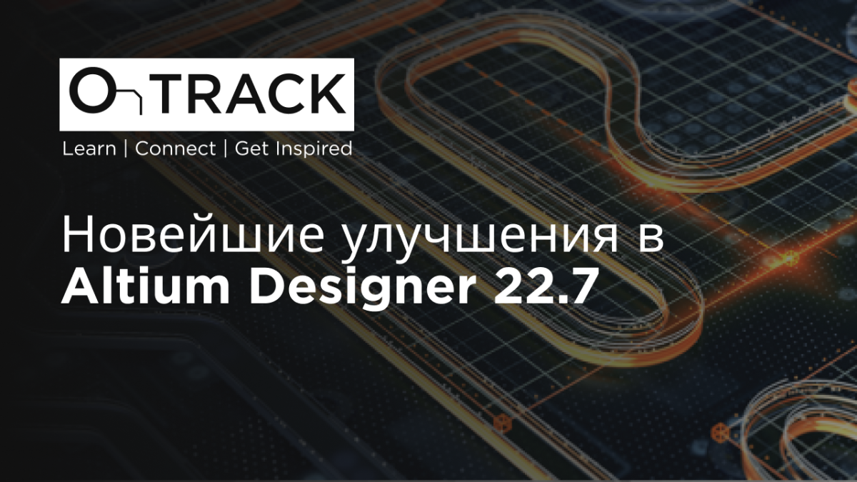 Новейшие улучшения в Altium Designer 22.7 | Altium