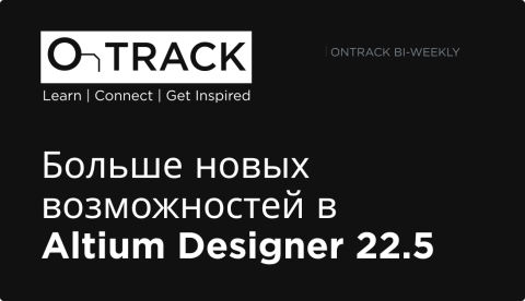 Больше новых возможностей в Altium Designer 22.5