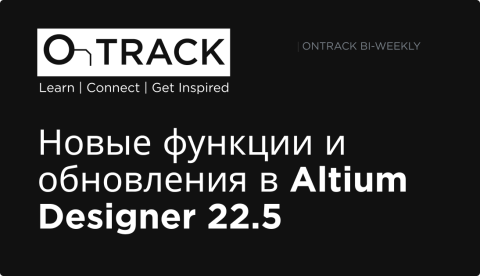 Новые функции и обновления в Altium Designer 22.5