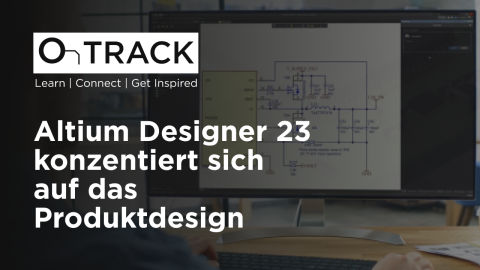 Altium Designer 23 konzentiert sich auf das Produktdesign