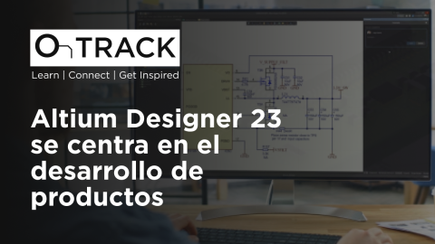 Altium Designer 23 se centra en el desarrollo de productos