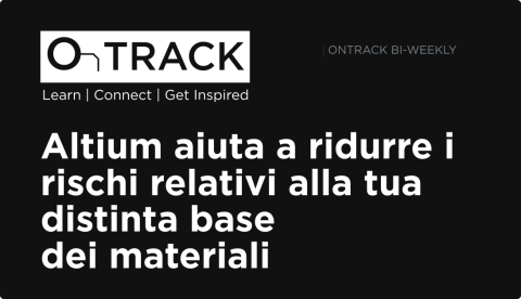 Altium aiuta a ridurre i rischi relativi alla tua distinta base dei materiali