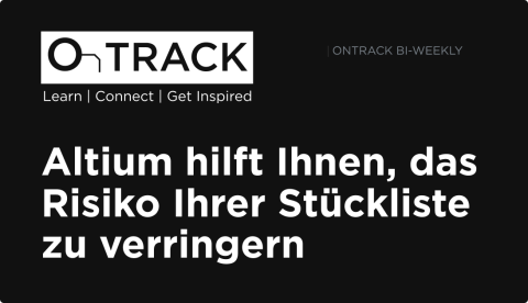 Altium hilft Ihnen, das Risiko Ihrer Stückliste zu verringern