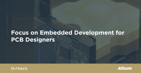 Focus on Embedded Development for PCB Designers