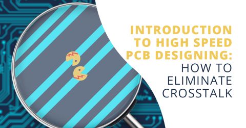 Introduction to High Speed PCB Designing: How to Eliminate Crosstalk