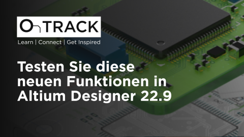 Testen Sie diese neuen Funktionen in Altium Designer 22.9