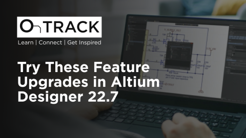 Try These Feature Upgrades in Altium Designer 22.7