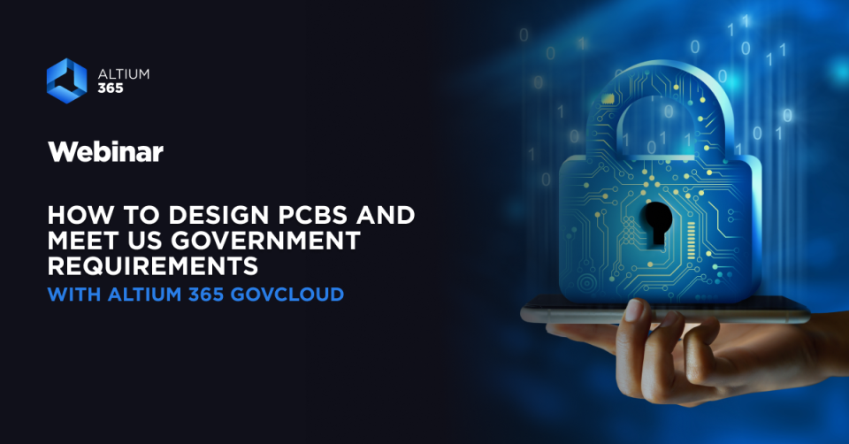 Design PCBs and Meet US Government Requirements with Altium 365 GovCloudWebinar Cover Photo