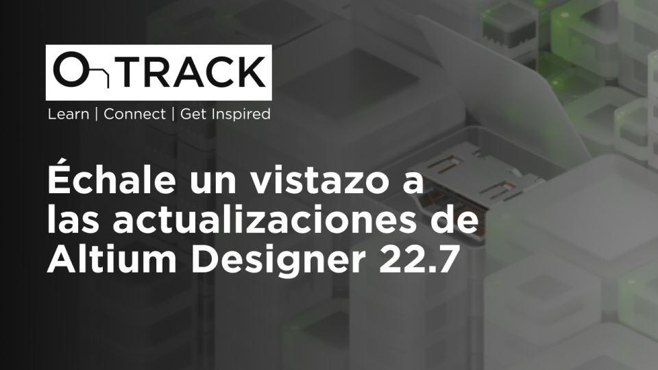 Échale un vistazo a las actualizaciones de Altium Designer 22.7