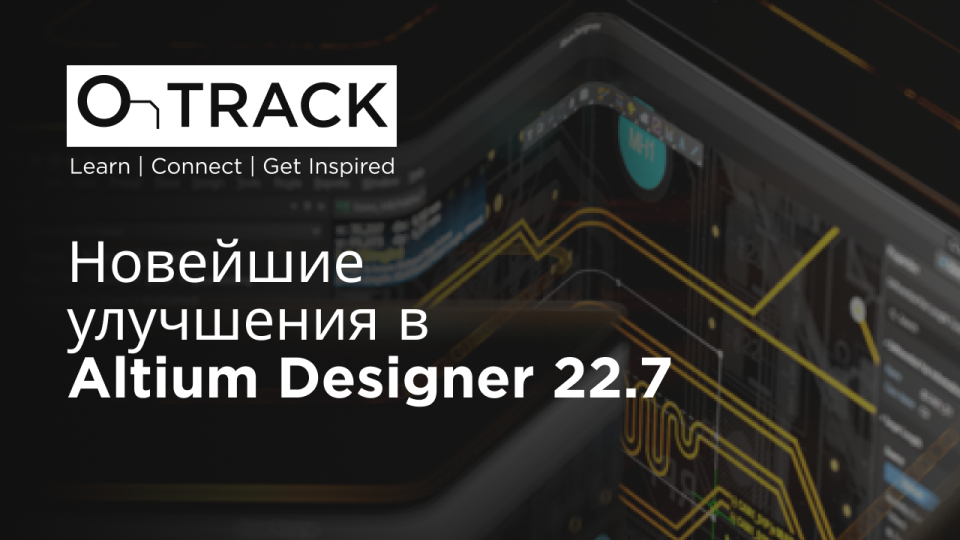 Новейшие улучшения в Altium Designer 22.7
