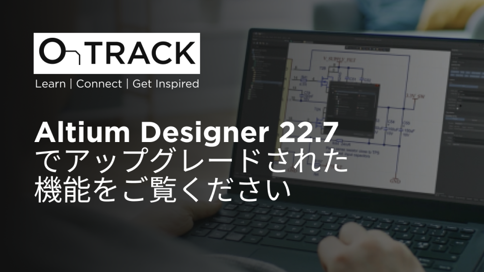 Altium Designer 22.7でアップグレードされた機能をご覧ください