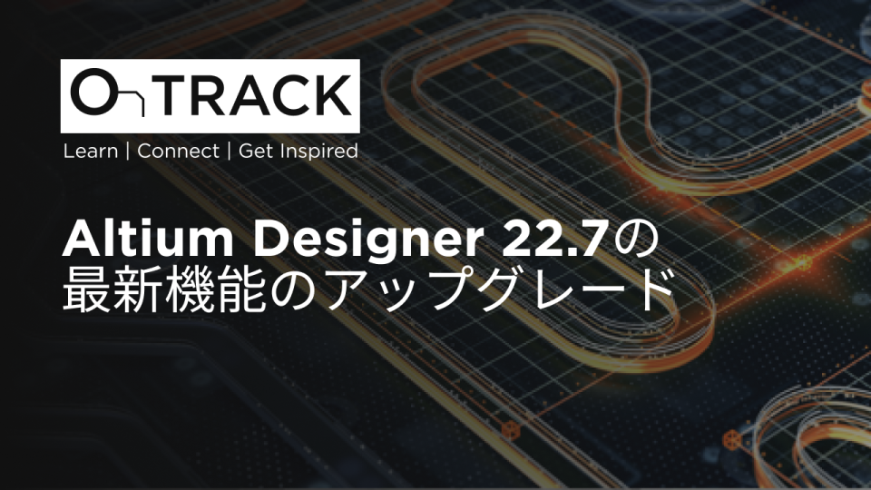 Altium Designer 22.7の最新機能のアップグレード