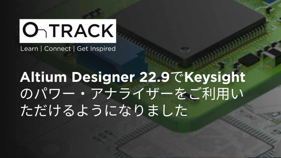 Altium Designer 22.9でKeysightのパワー・アナライザーをご利用いただけるようになりました