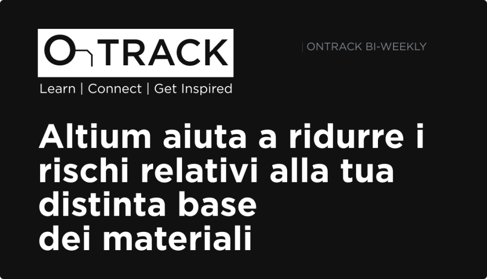 Altium aiuta a ridurre i rischi relativi alla tua distinta base dei materiali