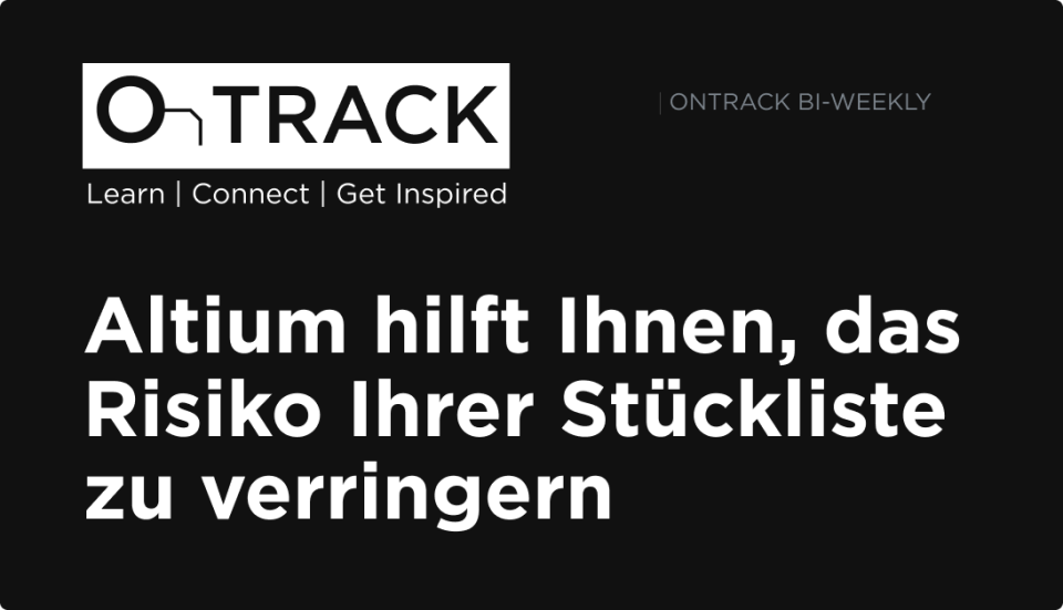 Altium hilft Ihnen, das Risiko Ihrer Stückliste zu verringern