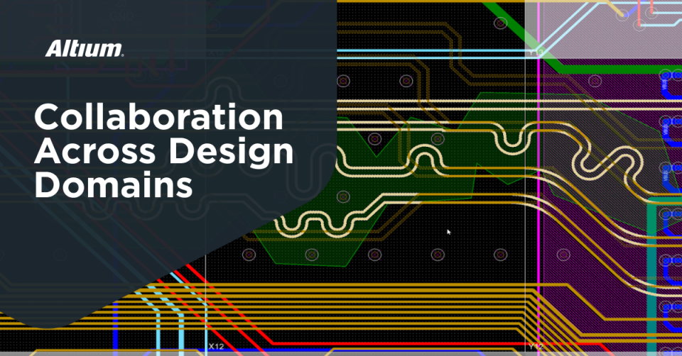 Collaborative PCB Design: How to Manage PCB Collaboration Across Domains
