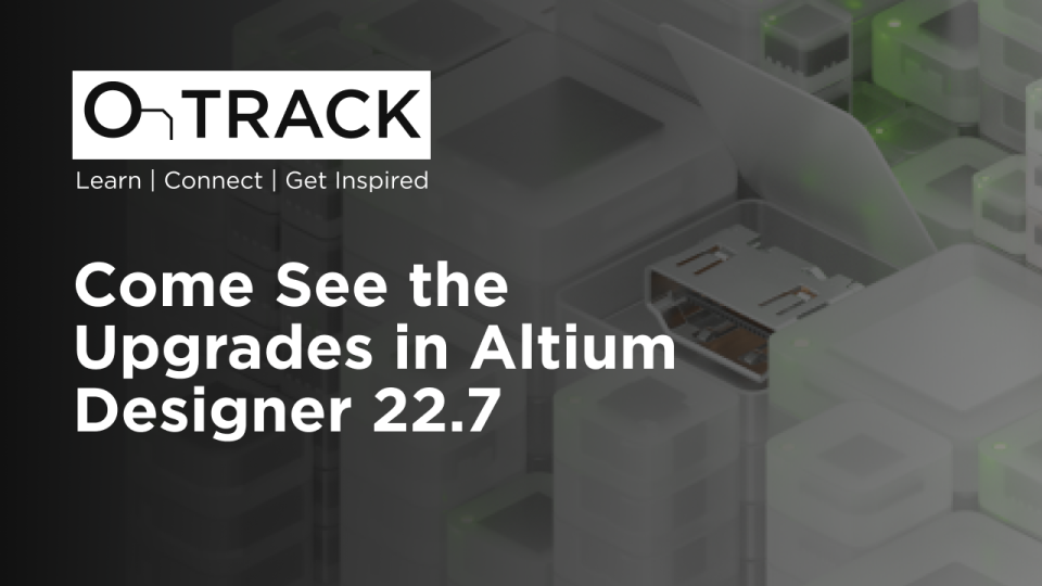 Come See the Upgrades in Altium Designer 22.7