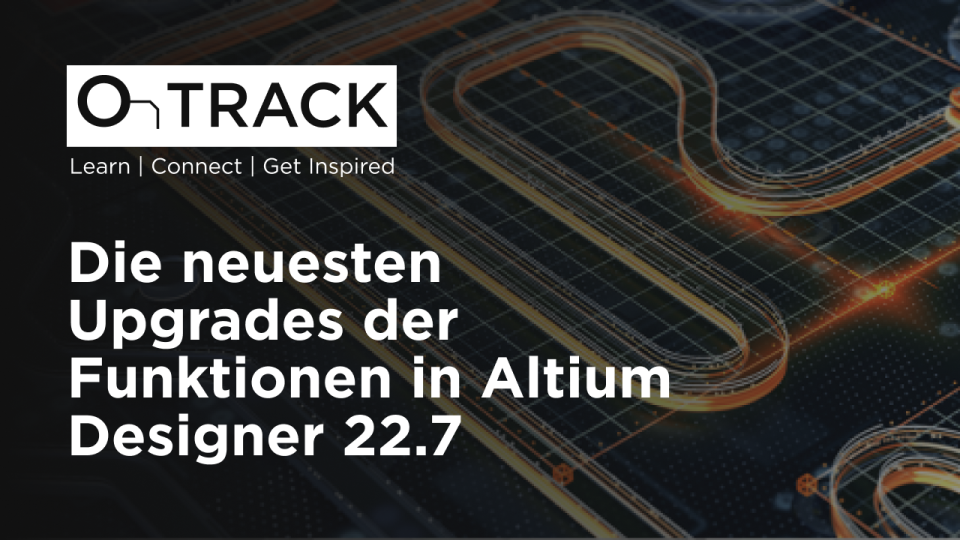 Die neuesten Upgrades der Funktionen in Altium Designer 22.7