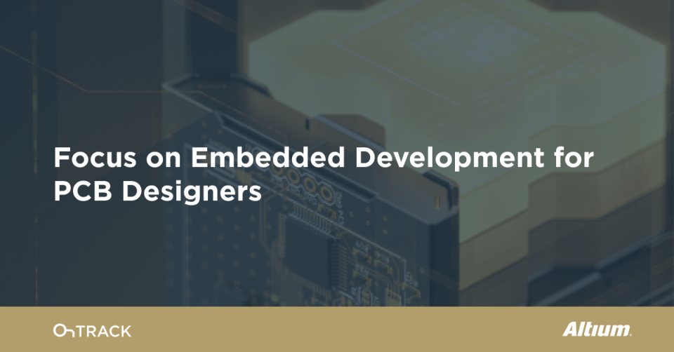 Focus on Embedded Development for PCB Designers