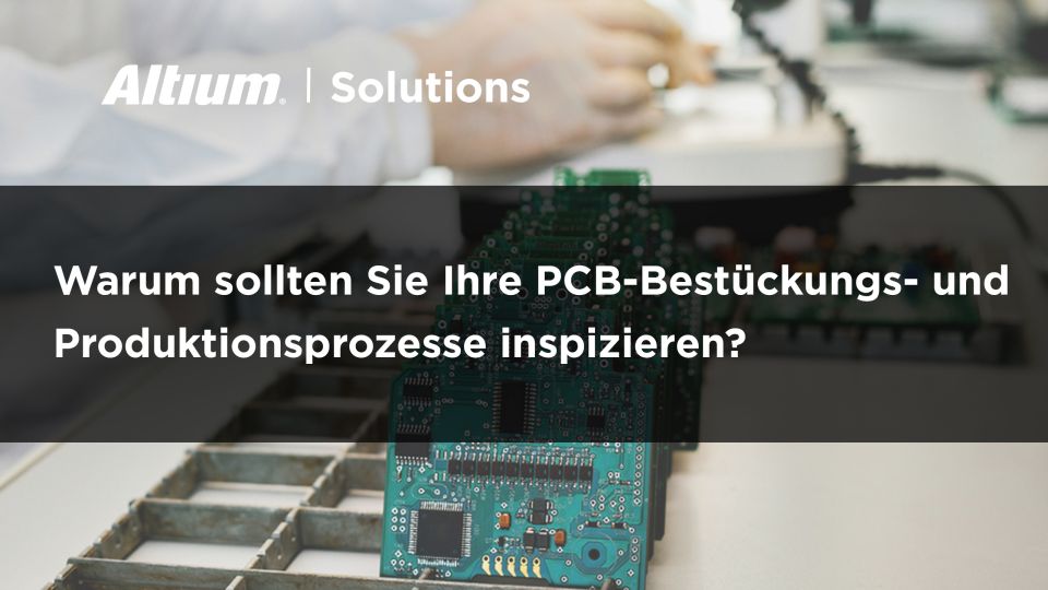Warum sollten Sie Ihre PCB-Bestückungs- und Produktionsprozesse inspizieren?