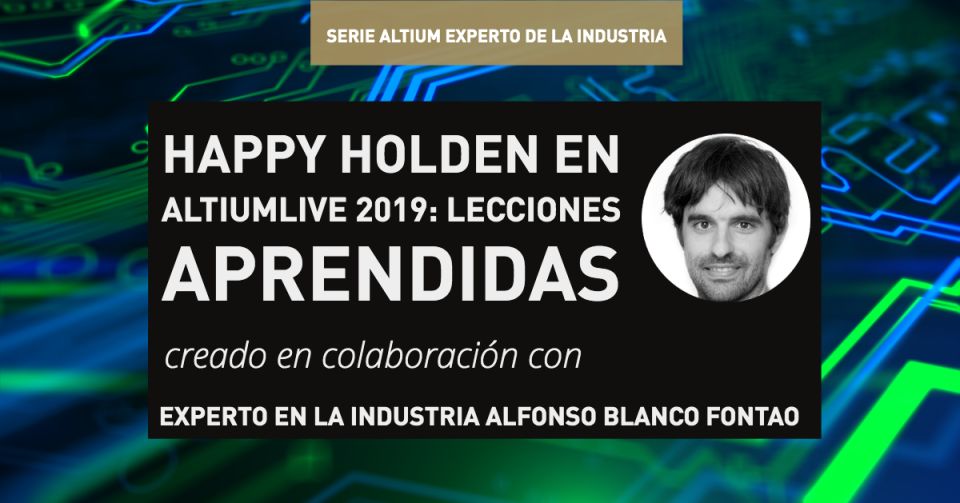 Happy Holden en AltiumLive 2019: lecciones aprendidas