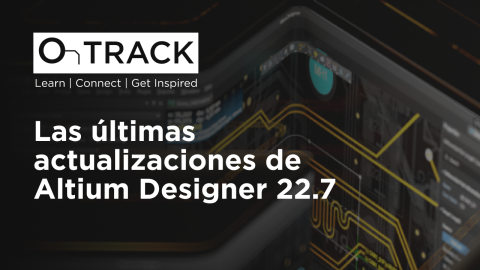 Las últimas actualizaciones de Altium Designer 22.7