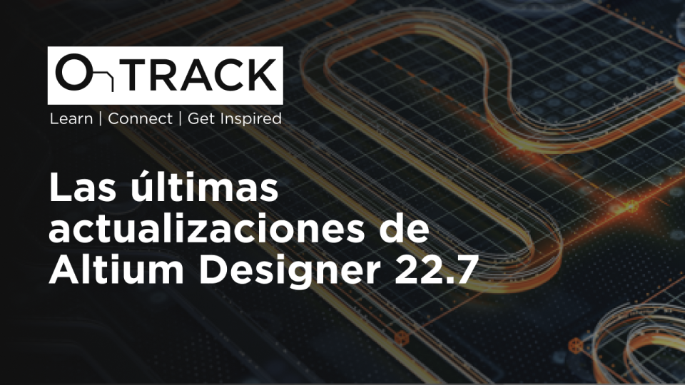 Las últimas actualizaciones de Altium Designer 22.7