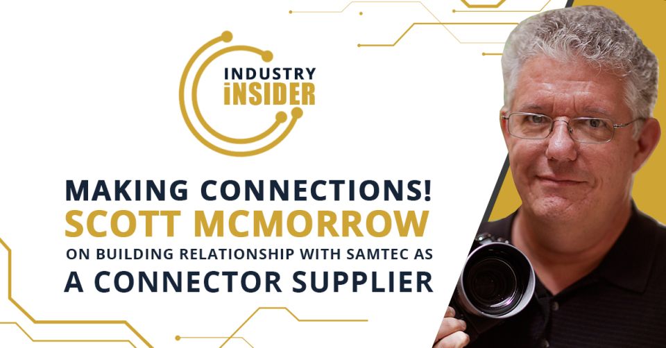 Making Connections! Scott McMorrow, on Building Relationship with Samtec as a Connector Supplier