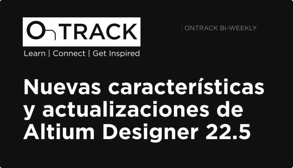 Nuevas características y actualizaciones de Altium Designer 22.5