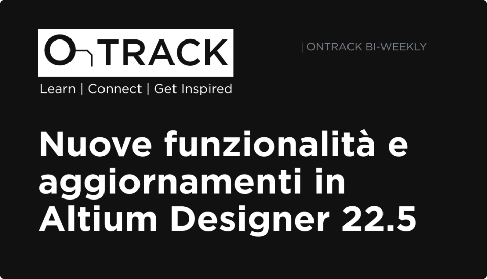 Nuove funzionalità e aggiornamenti in Altium Designer 22.5