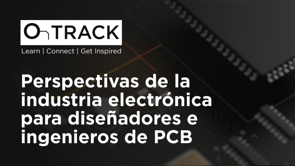 Perspectivas de la industria electrónica para diseñadores e ingenieros de PCB