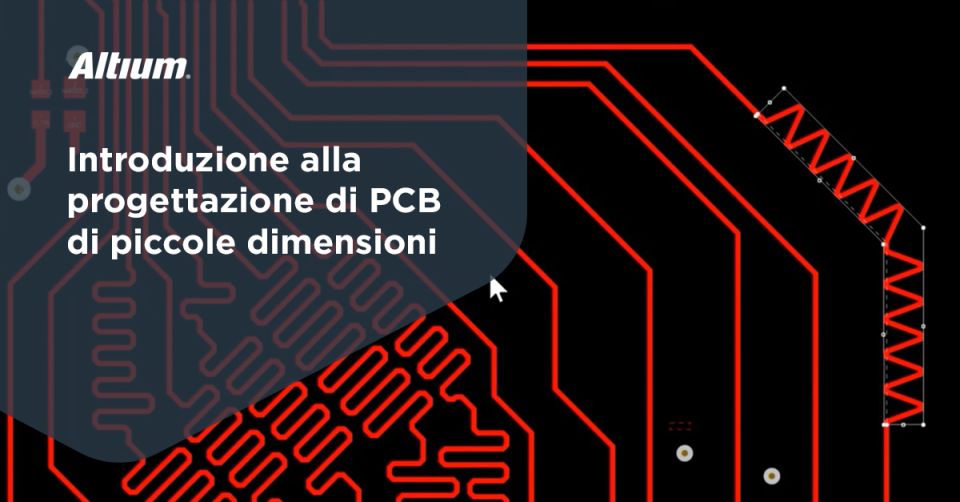 Progetta il Tuo Circuito Stampato di Piccole Dimensioni con Altium Designer