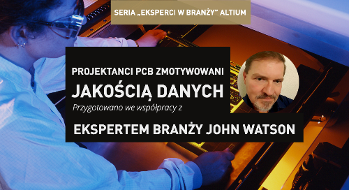 Projektanci PCB zmotywowani jakością danych
