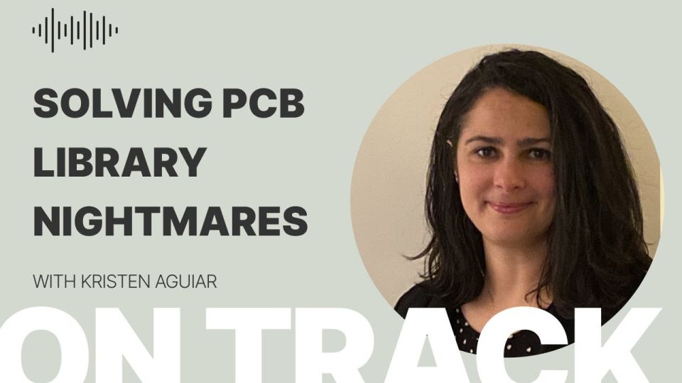 Solving PCB Library Nightmares with Kristen Aguiar