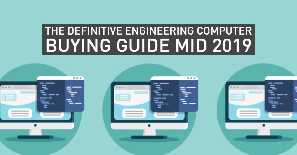 The Definitive Engineering Computer Buying Guide Mid 2019