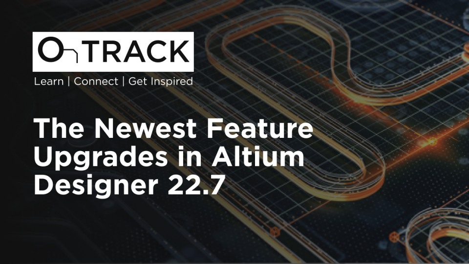 The Newest Feature Upgrades in Altium Designer 22.7