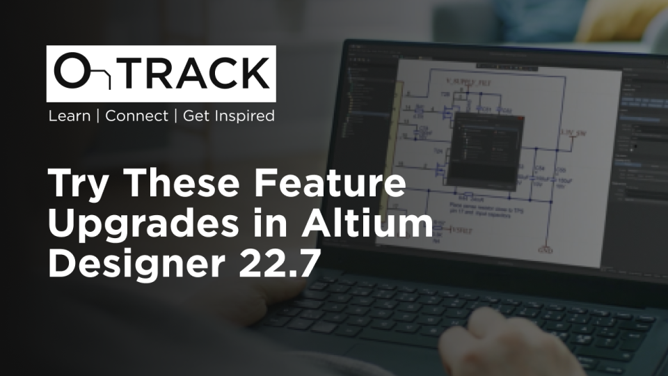 Try These Feature Upgrades in Altium Designer 22.7