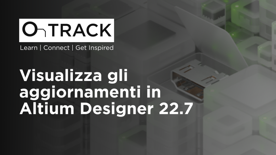Visualizza gli aggiornamenti in Altium Designer 22.7