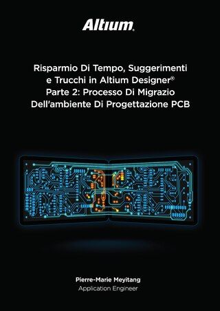 Risparmio Di Tempo, Suggerimenti e Trucchi in Altium Designer Parte 2: Processo Di Migrazio Dell'ambiente Di Progettazione PCB