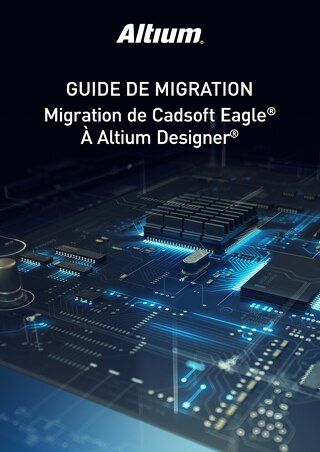 GUIDE DE MIGRATION MIGRATION DE CADSOFT EAGLE® À ALTIUM DESIGNER®