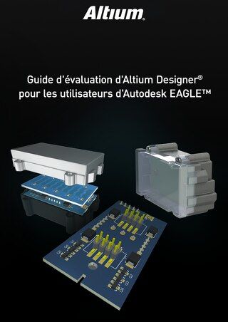 GUIDE D'ÉVALUATION D'ALTIUM DESIGNER® POUR LES UTILISATEURS DE AUTODESK EAGLE