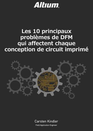 LES 10 PRINCIPAUX PROBLÈMES DE DFM QUI AFFECTENT CHAQUECONCEPTION DE CIRCUIT IMPRIMÉ